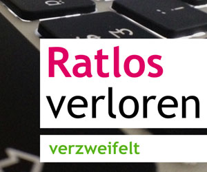 Ratlos, verloren, verzweifelt